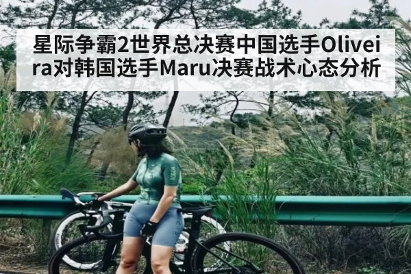 星际争霸2世界总决赛中国选手Oliveira对韩国选手Maru决赛战术心态分析